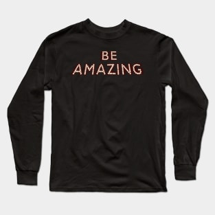 Be Amazing Long Sleeve T-Shirt